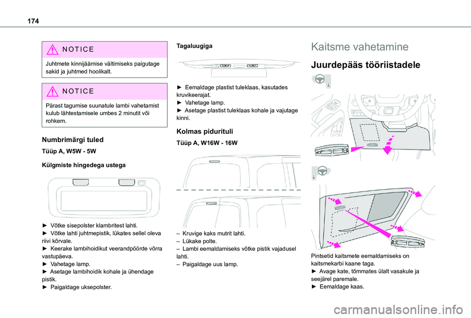 TOYOTA PROACE CITY 2021  Kasutusjuhend (in Estonian) 174
NOTIC E
Juhtmete kinnijäämise vältimiseks paigutage sakid ja juhtmed hoolikalt.
NOTIC E
Pärast tagumise suunatule lambi vahetamist kulub lähtestamisele umbes 2 minutit või 
rohkem.
Numbrimä