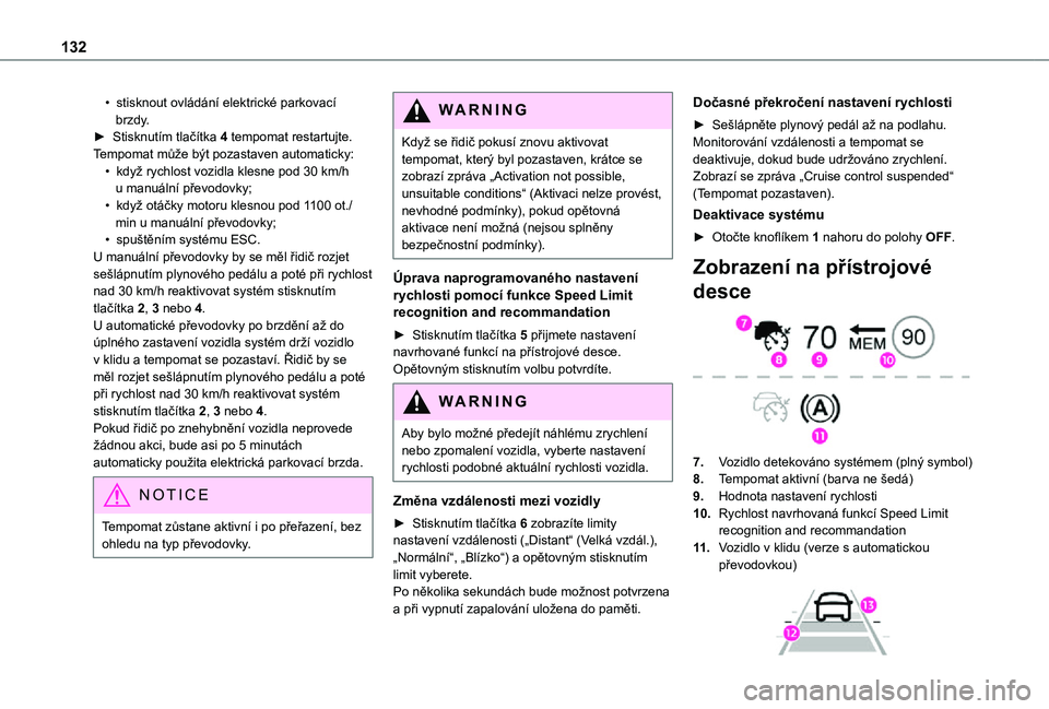 TOYOTA PROACE CITY 2021 Návod na použití (in Czech) 132
• stisknout ovládání elektrické parkovací brzdy.► Stisknutím tlačítka 4 tempomat restartujte. Tempomat může být pozastaven automaticky:• když rychlost vozidla klesne pod 30 km/h TOYOTA PROACE CITY 2021 Návod na použití (in Czech) 132
• stisknout ovládání elektrické parkovací brzdy.► Stisknutím tlačítka 4 tempomat restartujte. Tempomat může být pozastaven automaticky:• když rychlost vozidla klesne pod 30 km/h