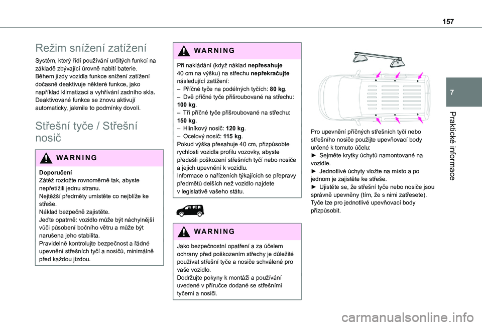 TOYOTA PROACE CITY 2021 Návod na použití (in Czech) 157
Praktické informace
7
Režim snížení zatížení
Systém, který řídí používání určitých funkcí na základě zbývající úrovně nabití baterie.Během jízdy vozidla funkce sníž TOYOTA PROACE CITY 2021 Návod na použití (in Czech) 157
Praktické informace
7
Režim snížení zatížení
Systém, který řídí používání určitých funkcí na základě zbývající úrovně nabití baterie.Během jízdy vozidla funkce sníž