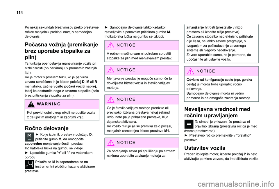 TOYOTA PROACE CITY 2021  Navodila Za Uporabo (in Slovenian) 11 4
Po nekaj sekundah brez vnosov preko prestavne ročice menjalnik preklopi nazaj v samodejno delovanje.
Počasna vožnja (premikanje 
brez uporabe stopalke za 
plin)
Ta funkcija poenostavlja manevr