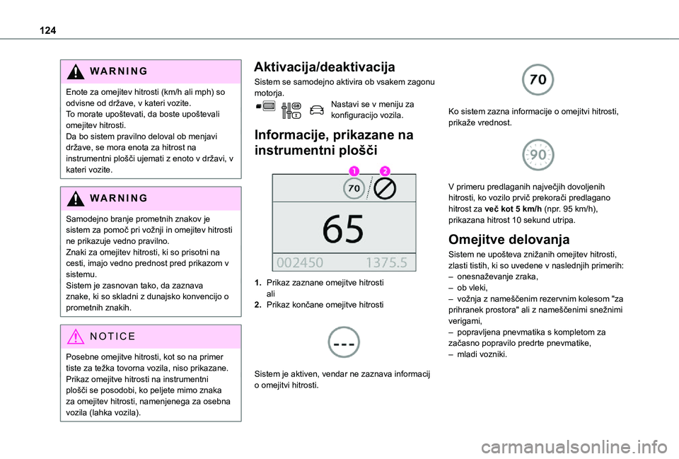 TOYOTA PROACE CITY 2021  Navodila Za Uporabo (in Slovenian) 124
WARNI NG
Enote za omejitev hitrosti (km/h ali mph) so odvisne od države, v kateri vozite.To morate upoštevati, da boste upoštevali omejitev hitrosti.Da bo sistem pravilno deloval ob menjavi dr