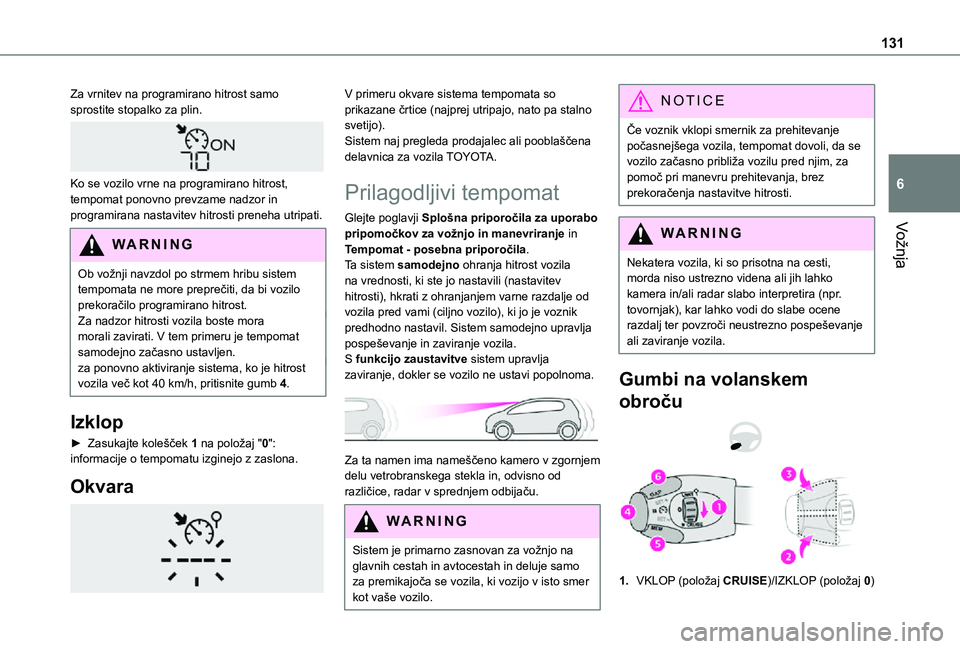TOYOTA PROACE CITY 2021  Navodila Za Uporabo (in Slovenian) 131
Vožnja
6
Za vrnitev na programirano hitrost samo sprostite stopalko za plin. 
 
Ko se vozilo vrne na programirano hitrost, tempomat ponovno prevzame nadzor in programirana nastavitev hitrosti pre