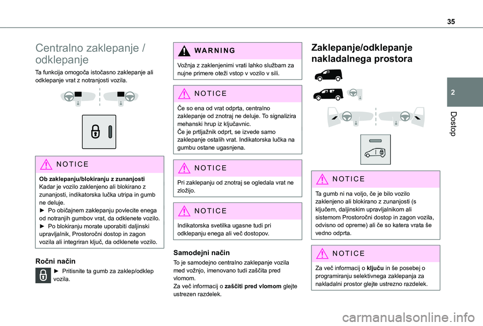 TOYOTA PROACE CITY 2021 Navodila Za Uporabo (in Slovenian) 35
Dostop
2
Centralno zaklepanje /
odklepanje
Ta funkcija omogoča istočasno zaklepanje ali odklepanje vrat z notranjosti vozila.
NOTIC E
Ob zaklepanju/blokiranju z zunanjostiKadar je vozilo z TOYOTA PROACE CITY 2021 Navodila Za Uporabo (in Slovenian) 35
Dostop
2
Centralno zaklepanje /
odklepanje
Ta funkcija omogoča istočasno zaklepanje ali odklepanje vrat z notranjosti vozila.
NOTIC E
Ob zaklepanju/blokiranju z zunanjostiKadar je vozilo z