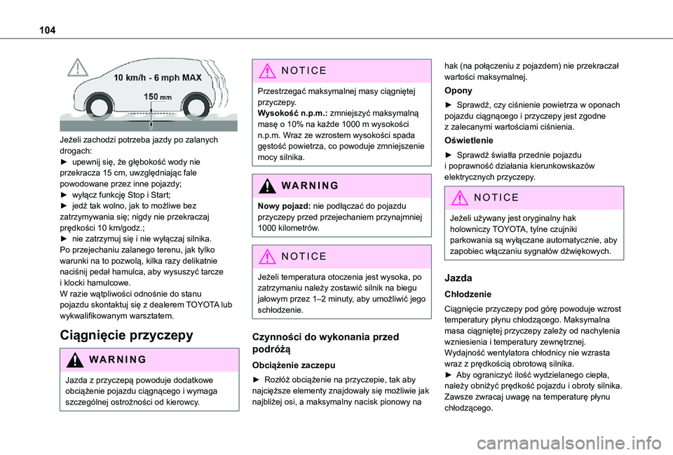 TOYOTA PROACE CITY 2021  Instrukcja obsługi (in Polish) 104
 
Jeżeli zachodzi potrzeba jazdy po zalanych drogach:► upewnij się, że głębokość wody nie przekracza 15 cm, uwzględniając fale powodowane przez inne pojazdy;► wyłącz funkcję Stop i