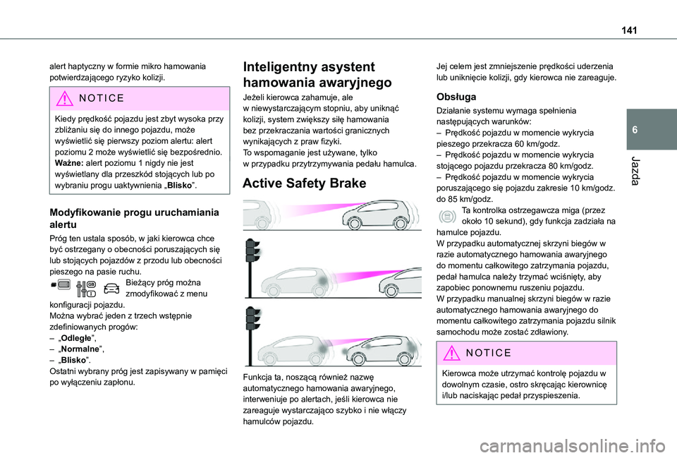 TOYOTA PROACE CITY 2021  Instrukcja obsługi (in Polish) 141
Jazda
6
alert haptyczny w formie mikro hamowania potwierdzającego ryzyko kolizji.
NOTIC E
Kiedy prędkość pojazdu jest zbyt wysoka przy zbliżaniu się do innego pojazdu, może wyświetlić si