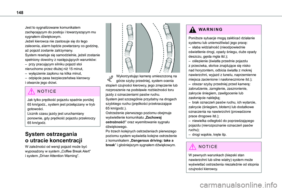 TOYOTA PROACE CITY 2021  Instrukcja obsługi (in Polish) 148
Jest to sygnalizowane komunikatem zachęcającym do postoju i towarzyszącym mu sygnałem dźwiękowym.Jeżeli kierowca nie zastosuje się do tego zalecenia, alarm będzie powtarzany co godzinę, 