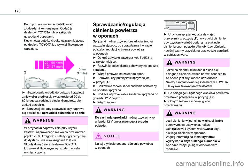 TOYOTA PROACE CITY 2021  Instrukcja obsługi (in Polish) 178
Po użyciu nie wyrzucać butelki wraz z odpadami komunalnymi. Oddać ją dealerowi TOYOTA lub w zakładzie gospodarki odpadami.Kupić nową butelkę środka uszczelniającego od dealera TOYOTA lub
