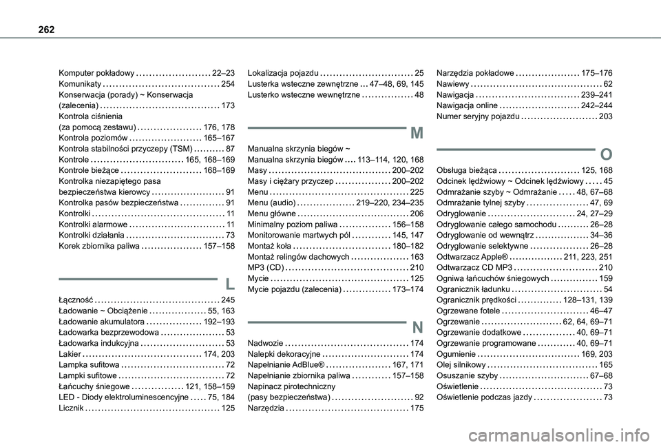 TOYOTA PROACE CITY 2021  Instrukcja obsługi (in Polish) 262
Komputer pokładowy   22–23Komunikaty   254Konserwacja (porady) ~ Konserwacja (zalecenia)   173Kontrola ciśnienia  (za pomocą zestawu)   176, 178Kontrola poziomów   165–167Kontrola stabilno