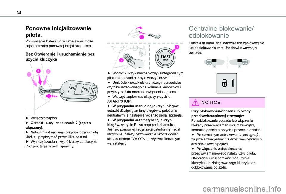 TOYOTA PROACE CITY 2021  Instrukcja obsługi (in Polish) 34
Ponowne inicjalizowanie 
pilota.
Po wymianie baterii lub w razie awarii może zajść potrzeba ponownej inicjalizacji pilota.
Bez Otwieranie i uruchamianie bez 
użycia kluczyka 
 
► Wyłączyć 