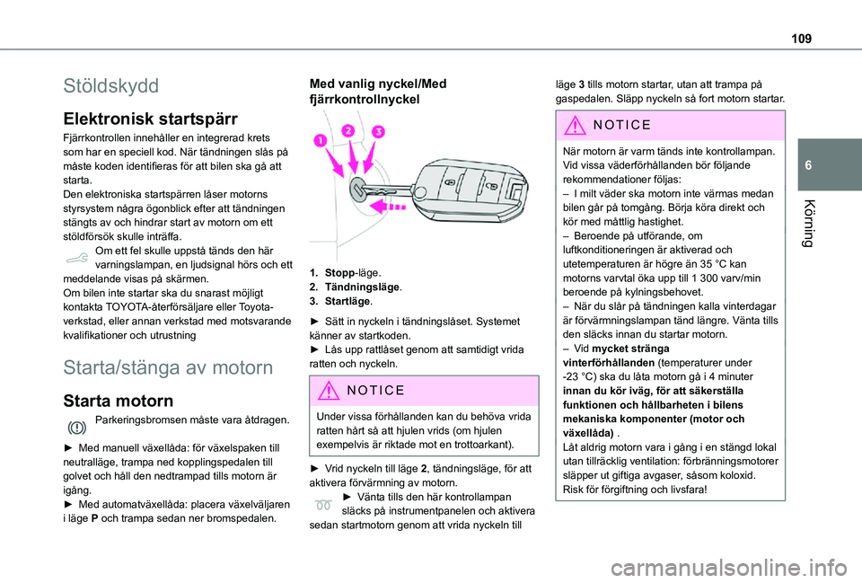 TOYOTA PROACE CITY 2021 Bruksanvisningar (in Swedish) 109
Körning
6
Stöldskydd
Elektronisk startspärr
Fjärrkontrollen innehåller en integrerad krets som har en speciell kod. När tändningen slås på måste koden identifieras för att bilen ska gå TOYOTA PROACE CITY 2021 Bruksanvisningar (in Swedish) 109
Körning
6
Stöldskydd
Elektronisk startspärr
Fjärrkontrollen innehåller en integrerad krets som har en speciell kod. När tändningen slås på måste koden identifieras för att bilen ska gå