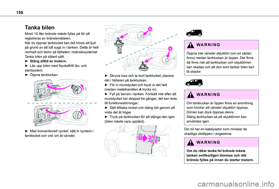 TOYOTA PROACE CITY 2021 Bruksanvisningar (in Swedish) 158
Tanka bilen
Minst 10 liter bränsle måste fyllas på för att registreras av bränslemätaren.När du öppnar tanklocket kan det höras ett ljud på grund av att luft sugs in i tanken. Detta är TOYOTA PROACE CITY 2021 Bruksanvisningar (in Swedish) 158
Tanka bilen
Minst 10 liter bränsle måste fyllas på för att registreras av bränslemätaren.När du öppnar tanklocket kan det höras ett ljud på grund av att luft sugs in i tanken. Detta är