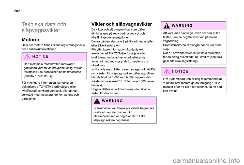 TOYOTA PROACE CITY 2021 Bruksanvisningar (in Swedish) 202
Tekniska data och
släpvagnsvikter
Motorer
Data om motorn finns i bilens registreringsbevis och i säljdokumentationen.
NOTIC E
Den maximala motorkraften motsvarar godkända värden vid provbänk TOYOTA PROACE CITY 2021 Bruksanvisningar (in Swedish) 202
Tekniska data och
släpvagnsvikter
Motorer
Data om motorn finns i bilens registreringsbevis och i säljdokumentationen.
NOTIC E
Den maximala motorkraften motsvarar godkända värden vid provbänk