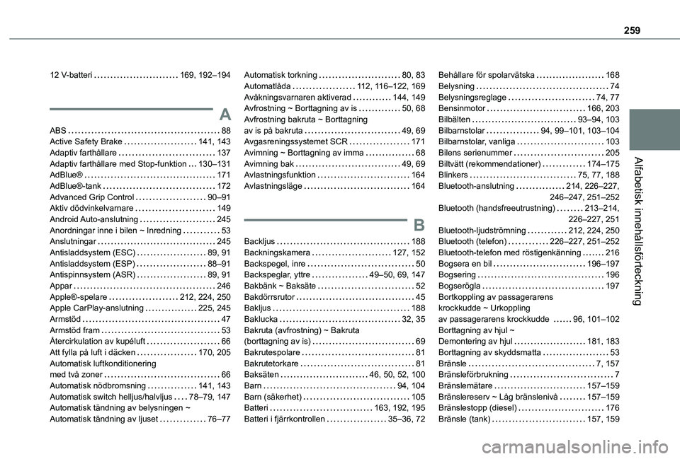 TOYOTA PROACE CITY 2021 Bruksanvisningar (in Swedish) 259
Alfabetisk innehållsförteckning
12 V-batteri 169, 192–194
A
ABS 88Active Safety Brake 141, 143Adaptiv farthållare 137Adaptiv farthållare med Stop-funktion 130–131AdBlue® 171Ad TOYOTA PROACE CITY 2021 Bruksanvisningar (in Swedish) 259
Alfabetisk innehållsförteckning
12 V-batteri 169, 192–194
A
ABS 88Active Safety Brake 141, 143Adaptiv farthållare 137Adaptiv farthållare med Stop-funktion 130–131AdBlue® 171Ad