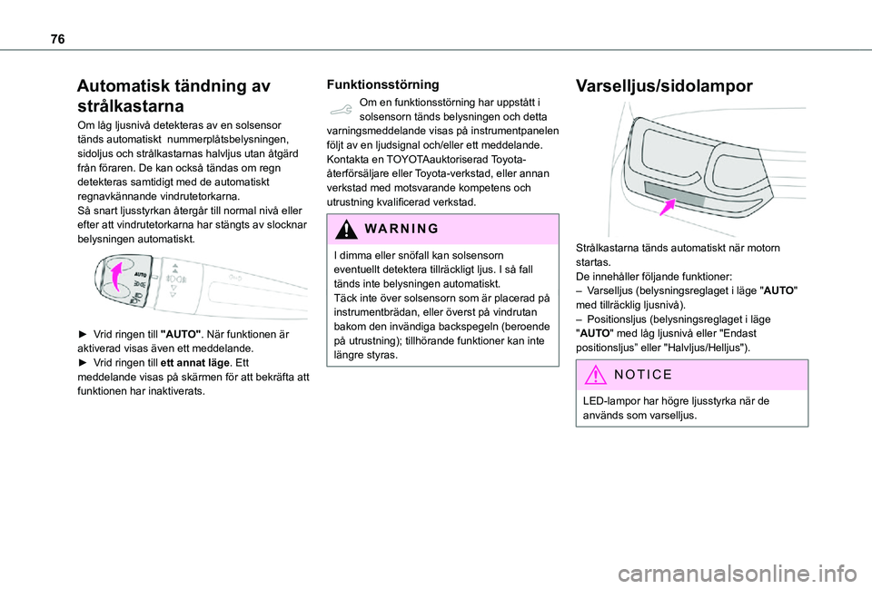 TOYOTA PROACE CITY 2021 Bruksanvisningar (in Swedish) 76
Automatisk tändning av
strålkastarna
Om låg ljusnivå detekteras av en solsensor tänds automatiskt nummerplåtsbelysningen, sidoljus och strålkastarnas halvljus utan åtgärd från föraren. TOYOTA PROACE CITY 2021 Bruksanvisningar (in Swedish) 76
Automatisk tändning av
strålkastarna
Om låg ljusnivå detekteras av en solsensor tänds automatiskt nummerplåtsbelysningen, sidoljus och strålkastarnas halvljus utan åtgärd från föraren.