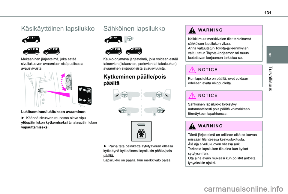 TOYOTA PROACE CITY EV 2021 Omistajan Käsikirja (in Finnish) 131
Turvallisuus
5
Käsikäyttöinen lapsilukko
Mekaaninen järjestelmä, joka estää sivuliukuoven avaamisen sisäpuolisesta avausvivusta.
Lukitseminen/lukituksen avaaminen
► Käännä TOYOTA PROACE CITY EV 2021 Omistajan Käsikirja (in Finnish) 131
Turvallisuus
5
Käsikäyttöinen lapsilukko
Mekaaninen järjestelmä, joka estää sivuliukuoven avaamisen sisäpuolisesta avausvivusta.
Lukitseminen/lukituksen avaaminen
► Käännä
