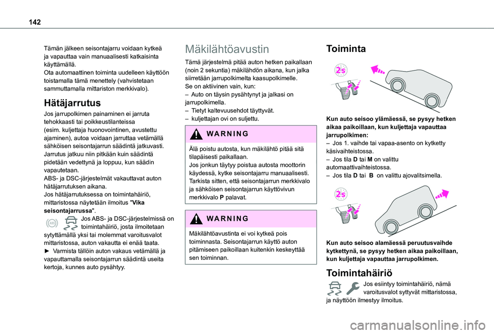 TOYOTA PROACE CITY EV 2021  Omistajan Käsikirja (in Finnish) 142
Tämän jälkeen seisontajarru voidaan kytkeä ja vapauttaa vain manuaalisesti katkaisinta käyttämällä.Ota automaattinen toiminta uudelleen käyttöön toistamalla tämä menettely (vahvisteta