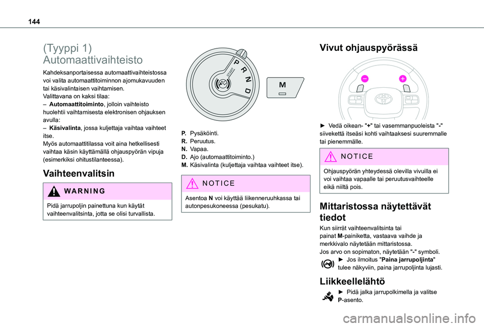 TOYOTA PROACE CITY EV 2021  Omistajan Käsikirja (in Finnish) 144
(Tyyppi 1) 
Automaattivaihteisto
Kahdeksanportaisessa automaattivaihteistossa voi valita automaattitoiminnon ajomukavuuden tai käsivalintaisen vaihtamisen.Valittavana on kaksi tilaa:– Automaatt