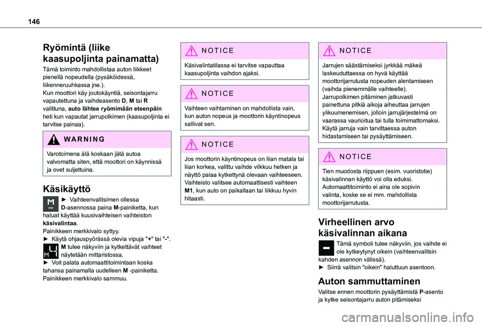 TOYOTA PROACE CITY EV 2021  Omistajan Käsikirja (in Finnish) 146
Ryömintä (liike 
kaasupoljinta painamatta)
Tämä toiminto mahdollistaa auton liikkeet pienellä nopeudella (pysäköidessä, liikenneruuhkassa jne.).Kun moottori käy joutokäyntiä, seisontaja