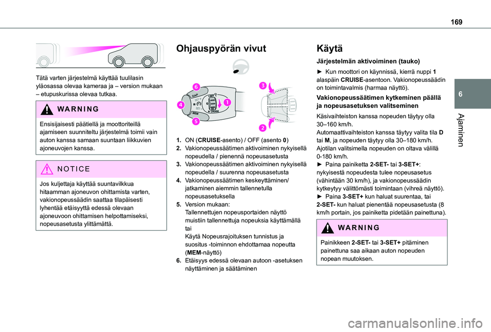 TOYOTA PROACE CITY EV 2021  Omistajan Käsikirja (in Finnish) 169
Ajaminen
6
 
Tätä varten järjestelmä käyttää tuulilasin yläosassa olevaa kameraa ja – version mukaan – etupuskurissa olevaa tutkaa.
WARNI NG
Ensisijaisesti päätiellä ja moottoriteil