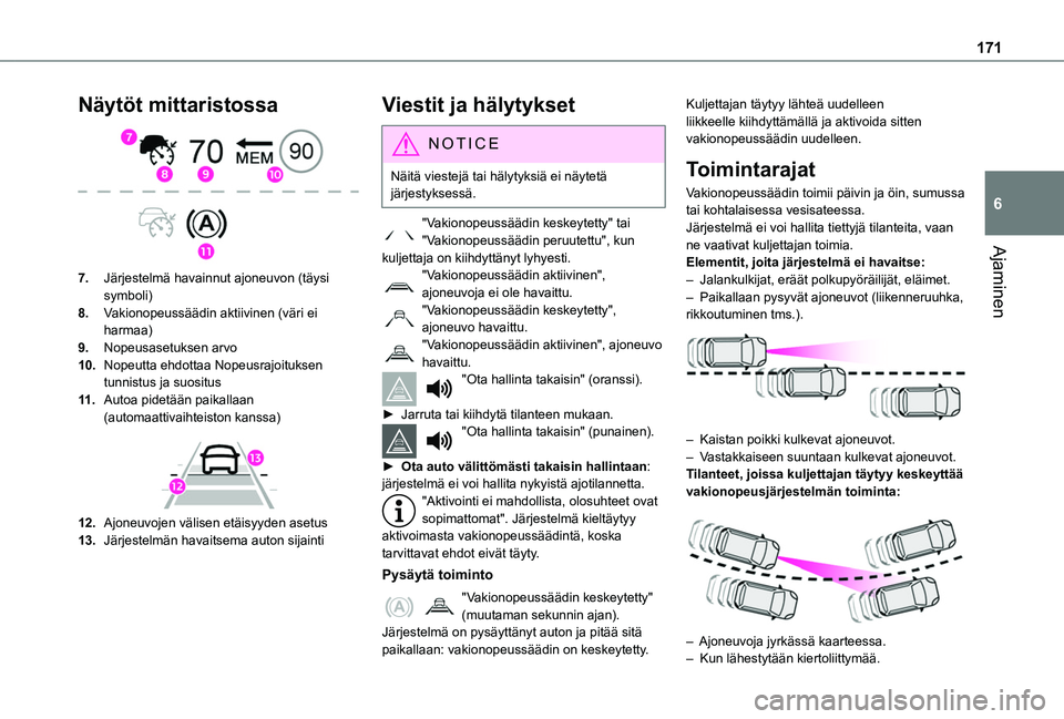 TOYOTA PROACE CITY EV 2021  Omistajan Käsikirja (in Finnish) 171
Ajaminen
6
Näytöt mittaristossa 
 
7.Järjestelmä havainnut ajoneuvon (täysi symboli)
8.Vakionopeussäädin aktiivinen (väri ei harmaa)
9.Nopeusasetuksen arvo
10.Nopeutta ehdottaa Nopeusrajoi