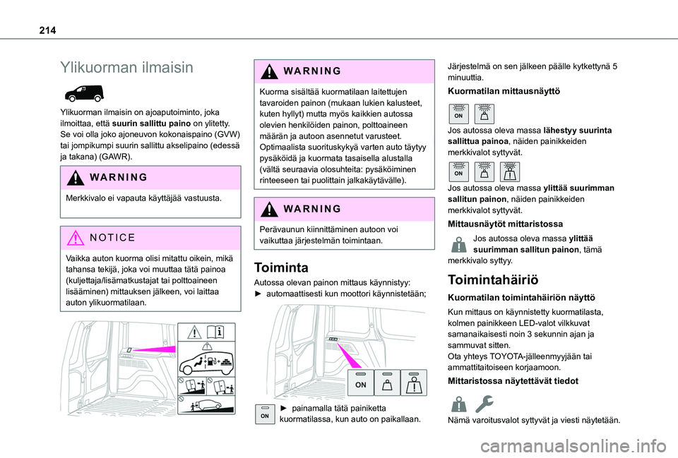 TOYOTA PROACE CITY EV 2021 Omistajan Käsikirja (in Finnish) 214
Ylikuorman ilmaisin
Ylikuorman ilmaisin on ajoaputoiminto, joka ilmoittaa, että suurin sallittu paino on ylitetty. Se voi olla joko ajoneuvon kokonaispaino (GVW) tai jompikumpi suurin sallittu TOYOTA PROACE CITY EV 2021 Omistajan Käsikirja (in Finnish) 214
Ylikuorman ilmaisin
Ylikuorman ilmaisin on ajoaputoiminto, joka ilmoittaa, että suurin sallittu paino on ylitetty. Se voi olla joko ajoneuvon kokonaispaino (GVW) tai jompikumpi suurin sallittu