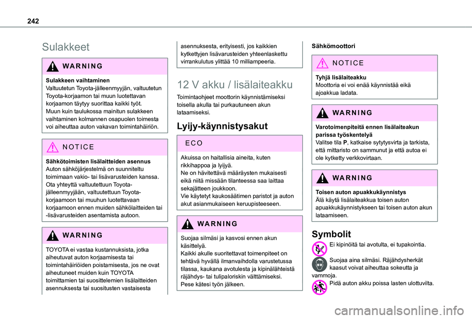 TOYOTA PROACE CITY EV 2021 Omistajan Käsikirja (in Finnish) 242
Sulakkeet
WARNI NG
Sulakkeen vaihtaminenValtuutetun Toyota-jälleenmyyjän, valtuutetun Toyota-korjaamon tai muun luotettavan korjaamon täytyy suorittaa kaikki työt.Muun kuin taulukossa mainitun TOYOTA PROACE CITY EV 2021 Omistajan Käsikirja (in Finnish) 242
Sulakkeet
WARNI NG
Sulakkeen vaihtaminenValtuutetun Toyota-jälleenmyyjän, valtuutetun Toyota-korjaamon tai muun luotettavan korjaamon täytyy suorittaa kaikki työt.Muun kuin taulukossa mainitun