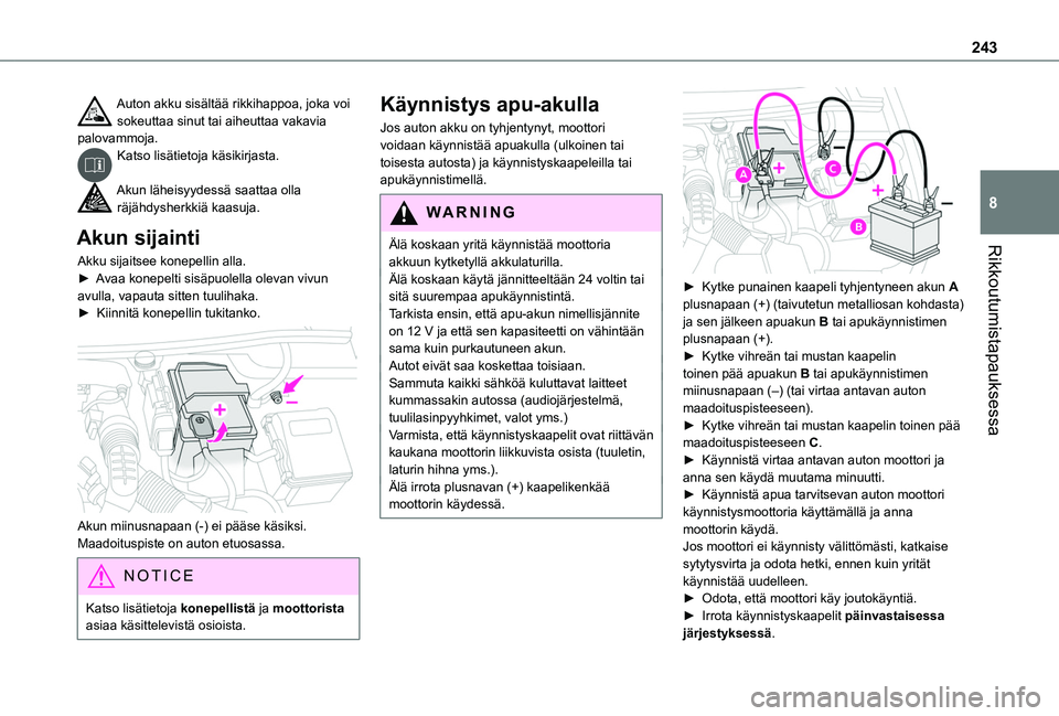 TOYOTA PROACE CITY EV 2021 Omistajan Käsikirja (in Finnish) 243
Rikkoutumistapauksessa
8
Auton akku sisältää rikkihappoa, joka voi sokeuttaa sinut tai aiheuttaa vakavia palovammoja.Katso lisätietoja käsikirjasta.
Akun läheisyydessä saattaa olla räjäh TOYOTA PROACE CITY EV 2021 Omistajan Käsikirja (in Finnish) 243
Rikkoutumistapauksessa
8
Auton akku sisältää rikkihappoa, joka voi sokeuttaa sinut tai aiheuttaa vakavia palovammoja.Katso lisätietoja käsikirjasta.
Akun läheisyydessä saattaa olla räjäh