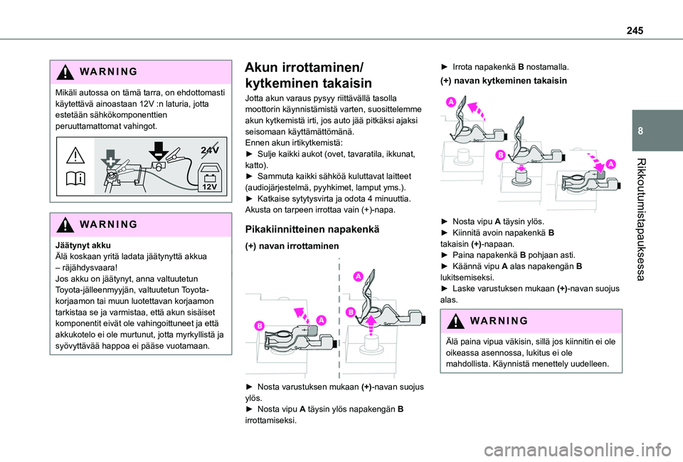 TOYOTA PROACE CITY EV 2021 Omistajan Käsikirja (in Finnish) 245
Rikkoutumistapauksessa
8
WARNI NG
Mikäli autossa on tämä tarra, on ehdottomasti käytettävä ainoastaan 12V :n laturia, jotta estetään sähkökomponenttien peruuttamattomat vahingot.
24V
12V TOYOTA PROACE CITY EV 2021 Omistajan Käsikirja (in Finnish) 245
Rikkoutumistapauksessa
8
WARNI NG
Mikäli autossa on tämä tarra, on ehdottomasti käytettävä ainoastaan 12V :n laturia, jotta estetään sähkökomponenttien peruuttamattomat vahingot.
24V
12V