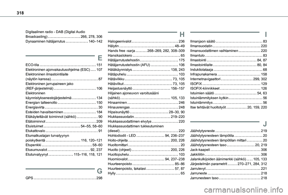TOYOTA PROACE CITY EV 2021 Omistajan Käsikirja (in Finnish) 318
Digitaalinen radio - DAB (Digital Audio Broadcasting) 266, 278, 306Dynaaminen hätäjarrutus 140–142
E
ECO-tila 151Elektroninen ajonvakautusohjelma (ESC) 107Elektroninen ilmastointilaite TOYOTA PROACE CITY EV 2021 Omistajan Käsikirja (in Finnish) 318
Digitaalinen radio - DAB (Digital Audio Broadcasting) 266, 278, 306Dynaaminen hätäjarrutus 140–142
E
ECO-tila 151Elektroninen ajonvakautusohjelma (ESC) 107Elektroninen ilmastointilaite