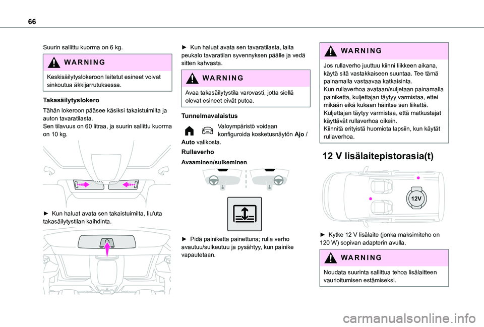 TOYOTA PROACE CITY EV 2021 Omistajan Käsikirja (in Finnish) 66
Suurin sallittu kuorma on 6 kg.
WARNI NG
Keskisäilytyslokeroon laitetut esineet voivat sinkoutua äkkijarrutuksessa.
Takasäilytyslokero
Tähän lokeroon pääsee käsiksi takaistuimilta ja auton TOYOTA PROACE CITY EV 2021 Omistajan Käsikirja (in Finnish) 66
Suurin sallittu kuorma on 6 kg.
WARNI NG
Keskisäilytyslokeroon laitetut esineet voivat sinkoutua äkkijarrutuksessa.
Takasäilytyslokero
Tähän lokeroon pääsee käsiksi takaistuimilta ja auton