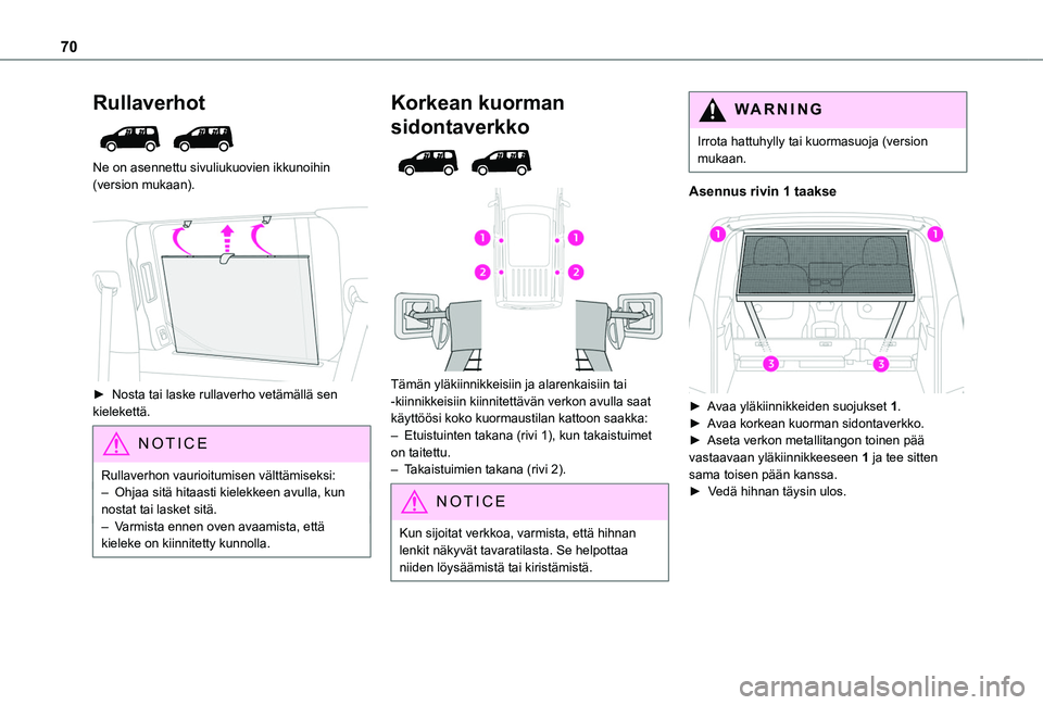 TOYOTA PROACE CITY EV 2021 Omistajan Käsikirja (in Finnish) 70
Rullaverhot
Ne on asennettu sivuliukuovien ikkunoihin (version mukaan).
► Nosta tai laske rullaverho vetämällä sen kielekettä.
NOTIC E
Rullaverhon vaurioitumisen välttä TOYOTA PROACE CITY EV 2021 Omistajan Käsikirja (in Finnish) 70
Rullaverhot
Ne on asennettu sivuliukuovien ikkunoihin (version mukaan).
► Nosta tai laske rullaverho vetämällä sen kielekettä.
NOTIC E
Rullaverhon vaurioitumisen välttä