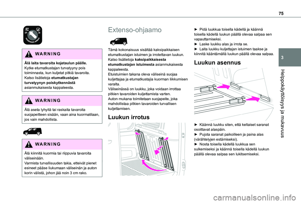 TOYOTA PROACE CITY EV 2021 Omistajan Käsikirja (in Finnish) 75
Helppokäyttöisyys ja mukavuus
3
WARNI NG
Älä laita tavaroita kojetaulun päälle.Kytke etumatkustajan turvatyyny pois toiminnasta, kun kuljetat pitkiä tavaroita.Katso lisätietoja etumatkust TOYOTA PROACE CITY EV 2021 Omistajan Käsikirja (in Finnish) 75
Helppokäyttöisyys ja mukavuus
3
WARNI NG
Älä laita tavaroita kojetaulun päälle.Kytke etumatkustajan turvatyyny pois toiminnasta, kun kuljetat pitkiä tavaroita.Katso lisätietoja etumatkust