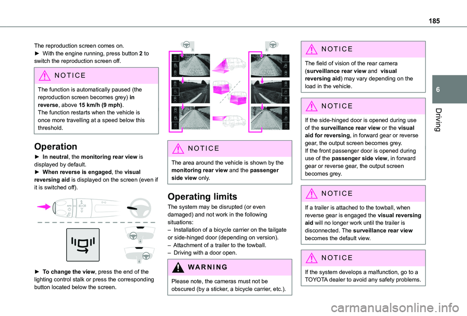TOYOTA PROACE CITY EV 2021  Owners Manual 185
Driving
6
The reproduction screen comes on.► With the engine running, press button 2 to switch the reproduction screen off.
NOTIC E
The function is automatically paused (the reproduction screen 