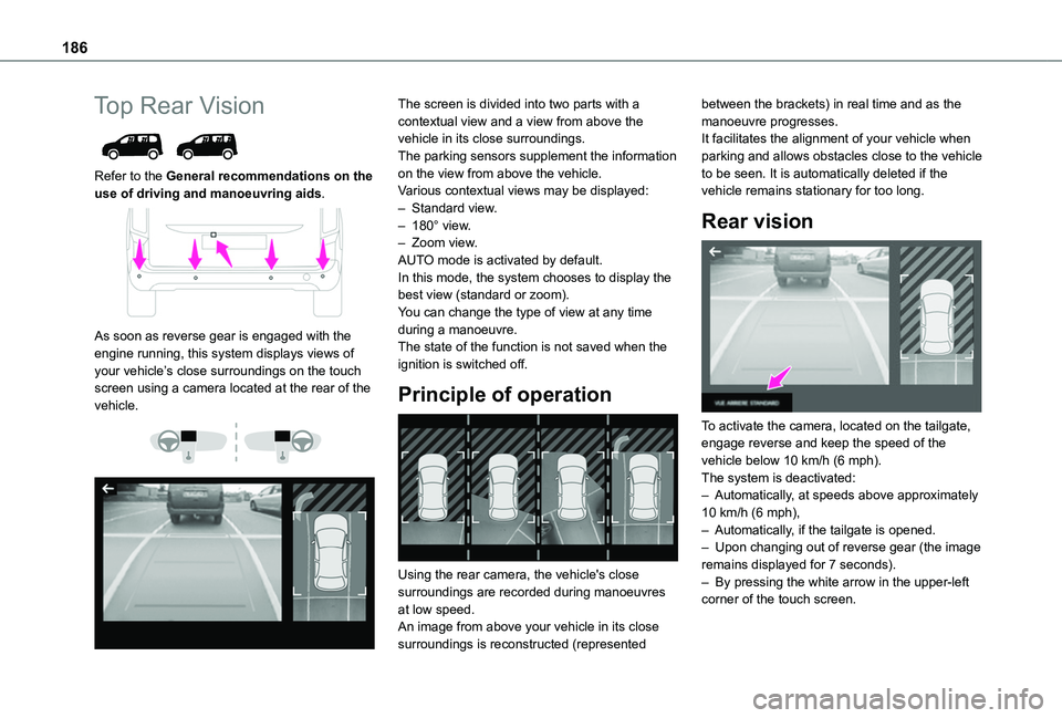 TOYOTA PROACE CITY EV 2021  Owners Manual 186
Top Rear Vision 
 
Refer to the General recommendations on the use of driving and manoeuvring aids. 
 
As soon as reverse gear is engaged with the engine running, this system displays views of you