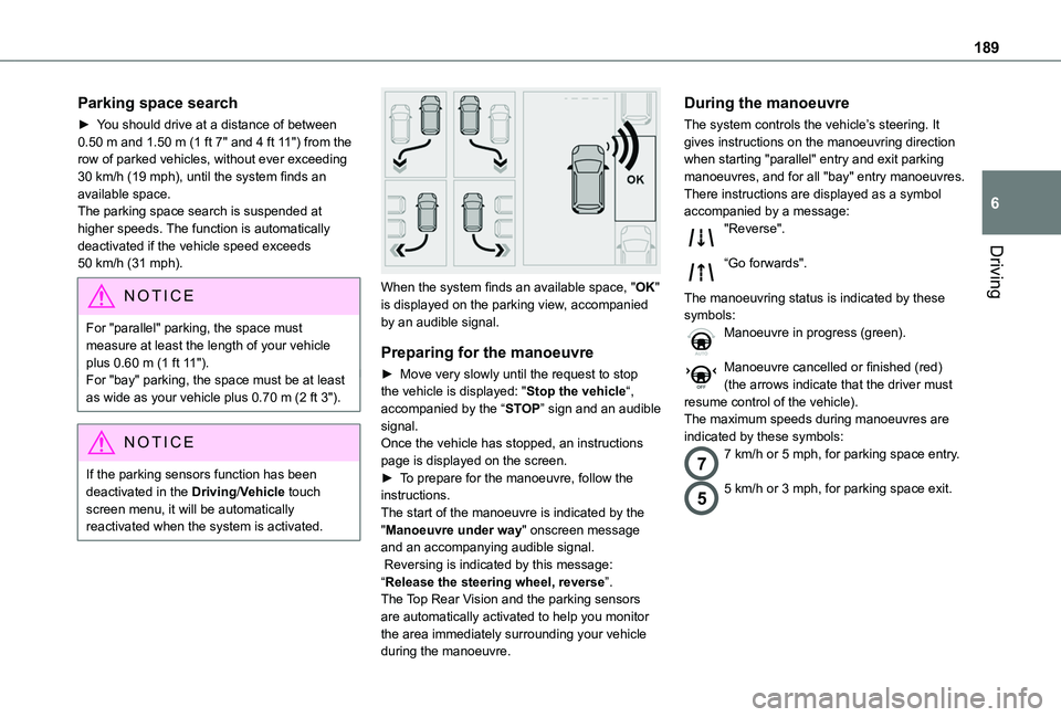 TOYOTA PROACE CITY EV 2021  Owners Manual 189
Driving
6
Parking space search
► You should drive at a distance of between 0.50 m and 1.50 m (1 ft 7" and 4 ft 11") from the row of parked vehicles, without ever exceeding 30 km/h (19 mp