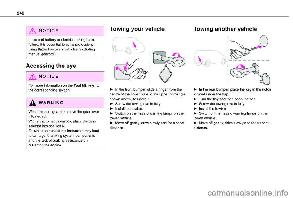 TOYOTA PROACE CITY EV 2021  Owners Manual 242
NOTIC E
In case of battery or electric parking brake failure, it is essential to call a professional using flatbed recovery vehicles (excluding manual gearbox).
Accessing the eye
NOTIC E
For more 