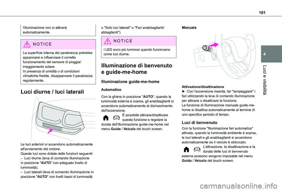 TOYOTA PROACE CITY EV 2021 Manuale duso (in Italian) 101
Luci e visibilità
4
l'illuminazione non si attiverà automaticamente.
NOTIC E
La superficie interna del parabrezza potrebbe appannarsi e influenzare il corretto funzionamento del sensore di p TOYOTA PROACE CITY EV 2021 Manuale duso (in Italian) 101
Luci e visibilità
4
l'illuminazione non si attiverà automaticamente.
NOTIC E
La superficie interna del parabrezza potrebbe appannarsi e influenzare il corretto funzionamento del sensore di p