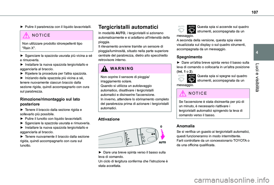 TOYOTA PROACE CITY EV 2021 Manuale duso (in Italian) 107
Luci e visibilità
4
► Pulire il parabrezza con il liquido lavacristalli.
NOTIC E
Non utilizzare prodotto idrorepellenti tipo "Rain X".
► Sganciare la spazzola usurata più vicina a s TOYOTA PROACE CITY EV 2021 Manuale duso (in Italian) 107
Luci e visibilità
4
► Pulire il parabrezza con il liquido lavacristalli.
NOTIC E
Non utilizzare prodotto idrorepellenti tipo "Rain X".
► Sganciare la spazzola usurata più vicina a s