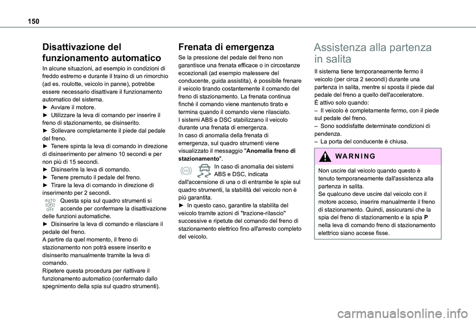 TOYOTA PROACE CITY EV 2021 Manuale duso (in Italian) 150
Disattivazione del
funzionamento automatico
In alcune situazioni, ad esempio in condizioni di freddo estremo e durante il traino di un rimorchio (ad es. roulotte, veicolo in panne), potrebbe esse TOYOTA PROACE CITY EV 2021 Manuale duso (in Italian) 150
Disattivazione del
funzionamento automatico
In alcune situazioni, ad esempio in condizioni di freddo estremo e durante il traino di un rimorchio (ad es. roulotte, veicolo in panne), potrebbe esse