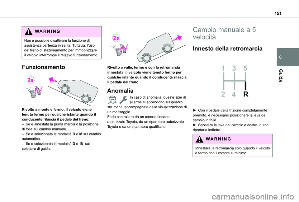 TOYOTA PROACE CITY EV 2021 Manuale duso (in Italian) 151
Guida
6
WARNI NG
Non è possibile disattivare la funzione di assistenza partenza in salita. Tuttavia, l'uso del freno di stazionamento per immobilizzare il veicolo interrompe il relativo funzi TOYOTA PROACE CITY EV 2021 Manuale duso (in Italian) 151
Guida
6
WARNI NG
Non è possibile disattivare la funzione di assistenza partenza in salita. Tuttavia, l'uso del freno di stazionamento per immobilizzare il veicolo interrompe il relativo funzi