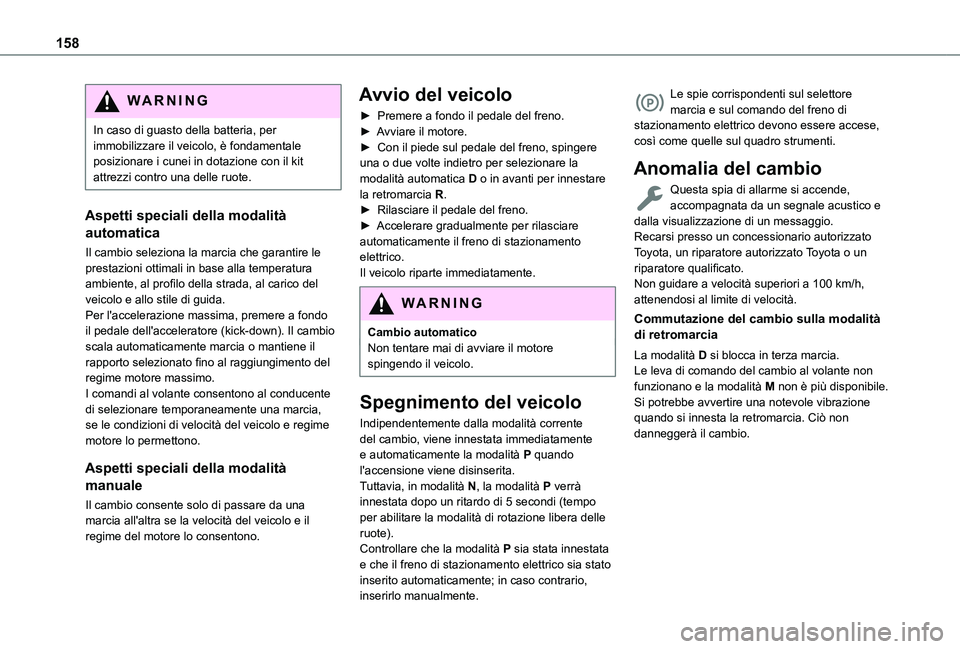 TOYOTA PROACE CITY EV 2021 Manuale duso (in Italian) 158
WARNI NG
In caso di guasto della batteria, per immobilizzare il veicolo, è fondamentale posizionare i cunei in dotazione con il kit attrezzi contro una delle ruote.
Aspetti speciali della modalit TOYOTA PROACE CITY EV 2021 Manuale duso (in Italian) 158
WARNI NG
In caso di guasto della batteria, per immobilizzare il veicolo, è fondamentale posizionare i cunei in dotazione con il kit attrezzi contro una delle ruote.
Aspetti speciali della modalit