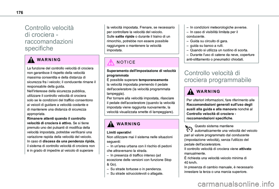 TOYOTA PROACE CITY EV 2021 Manuale duso (in Italian) 176
Controllo velocità
di crociera -
raccomandazioni
specifiche
WARNI NG
La funzione del controllo velocità di crociera
non garantisce il rispetto della velocità massima consentita e della dist TOYOTA PROACE CITY EV 2021 Manuale duso (in Italian) 176
Controllo velocità
di crociera -
raccomandazioni
specifiche
WARNI NG
La funzione del controllo velocità di crociera
non garantisce il rispetto della velocità massima consentita e della dist