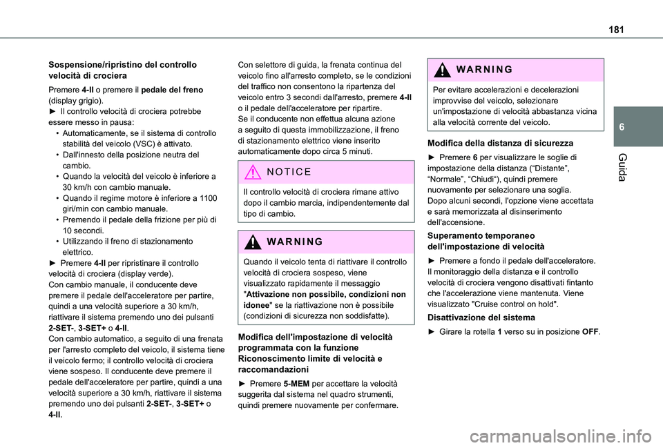 TOYOTA PROACE CITY EV 2021 Manuale duso (in Italian) 181
Guida
6
Sospensione/ripristino del controllo velocità di crociera
Premere 4-II o premere il pedale del freno (display grigio).► Il controllo velocità di crociera potrebbe essere messo in pausa TOYOTA PROACE CITY EV 2021 Manuale duso (in Italian) 181
Guida
6
Sospensione/ripristino del controllo velocità di crociera
Premere 4-II o premere il pedale del freno (display grigio).► Il controllo velocità di crociera potrebbe essere messo in pausa