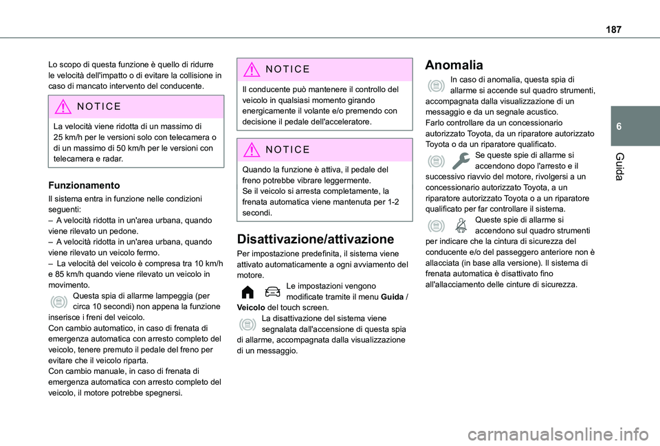 TOYOTA PROACE CITY EV 2021 Manuale duso (in Italian) 187
Guida
6
Lo scopo di questa funzione è quello di ridurre le velocità dell'impatto o di evitare la collisione in caso di mancato intervento del conducente.
NOTIC E
La velocità viene ridotta d TOYOTA PROACE CITY EV 2021 Manuale duso (in Italian) 187
Guida
6
Lo scopo di questa funzione è quello di ridurre le velocità dell'impatto o di evitare la collisione in caso di mancato intervento del conducente.
NOTIC E
La velocità viene ridotta d