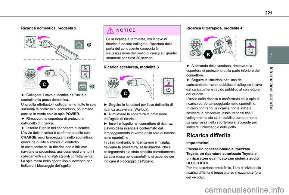 TOYOTA PROACE CITY EV 2021  Manuale duso (in Italian) 221
Informazioni pratiche
7
Ricarica domestica, modalità 2 
  
 
► Collegare il cavo di ricarica dall'unità di controllo alla presa domestica.Una volta effettuato il collegamento, tutte le spi