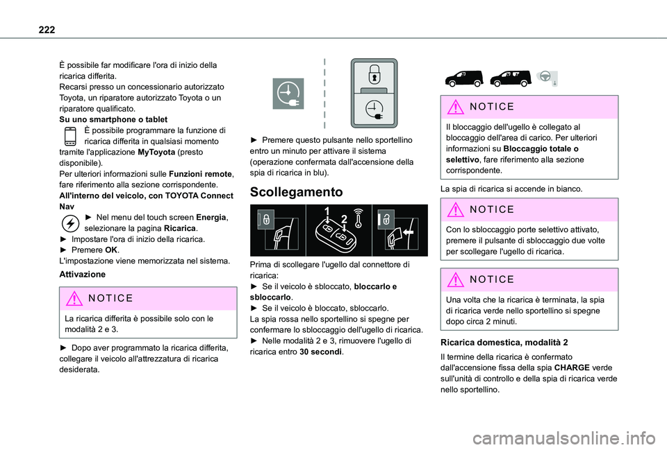 TOYOTA PROACE CITY EV 2021  Manuale duso (in Italian) 222
È possibile far modificare l'ora di inizio della ricarica differita.Recarsi presso un concessionario autorizzato Toyota, un riparatore autorizzato Toyota o un riparatore qualificato.Su uno sm