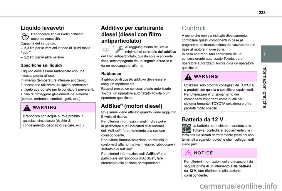 TOYOTA PROACE CITY EV 2021 Manuale duso (in Italian) 233
Informazioni pratiche
7
Liquido lavavetri
Rabboccare fino al livello richiesto secondo necessità.Capacità del serbatoio:– 5,3 litri per le versioni idonee ai "climi molto freddi".– 2 TOYOTA PROACE CITY EV 2021 Manuale duso (in Italian) 233
Informazioni pratiche
7
Liquido lavavetri
Rabboccare fino al livello richiesto secondo necessità.Capacità del serbatoio:– 5,3 litri per le versioni idonee ai "climi molto freddi".– 2