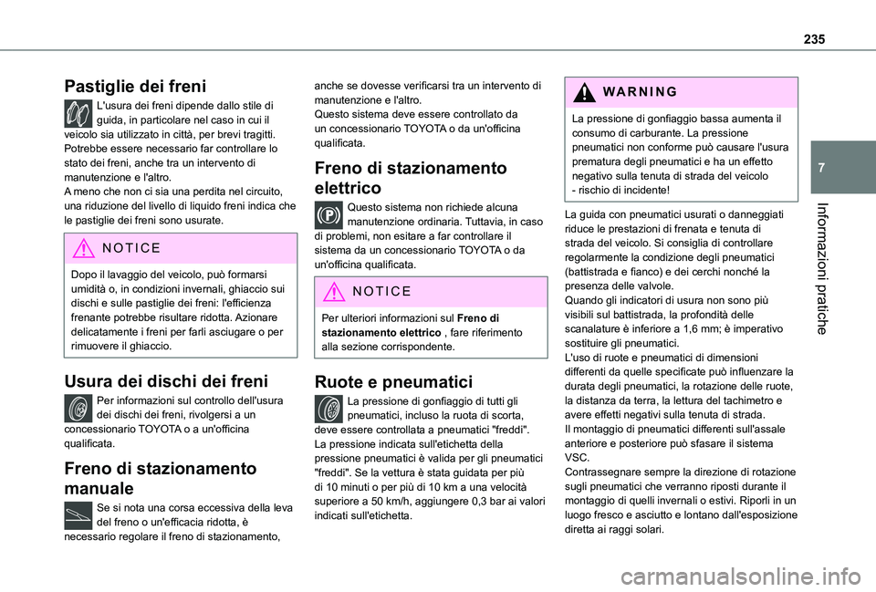 TOYOTA PROACE CITY EV 2021 Manuale duso (in Italian) 235
Informazioni pratiche
7
Pastiglie dei freni
L'usura dei freni dipende dallo stile di guida, in particolare nel caso in cui il veicolo sia utilizzato in città, per brevi tragitti. Potrebbe ess TOYOTA PROACE CITY EV 2021 Manuale duso (in Italian) 235
Informazioni pratiche
7
Pastiglie dei freni
L'usura dei freni dipende dallo stile di guida, in particolare nel caso in cui il veicolo sia utilizzato in città, per brevi tragitti. Potrebbe ess