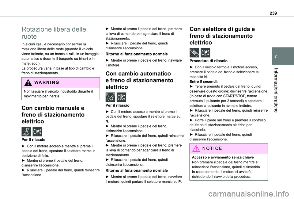 TOYOTA PROACE CITY EV 2021 Manuale duso (in Italian) 239
Informazioni pratiche
7
Rotazione libera delle
ruote
In alcuni casi, è necessario consentire la rotazione libera delle ruote (quando il veicolo viene trainato, su un banco a rulli, in un lavaggi TOYOTA PROACE CITY EV 2021 Manuale duso (in Italian) 239
Informazioni pratiche
7
Rotazione libera delle
ruote
In alcuni casi, è necessario consentire la rotazione libera delle ruote (quando il veicolo viene trainato, su un banco a rulli, in un lavaggi