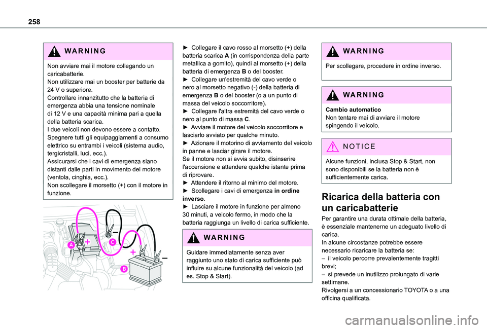 TOYOTA PROACE CITY EV 2021  Manuale duso (in Italian) 258
WARNI NG
Non avviare mai il motore collegando un caricabatterie.Non utilizzare mai un booster per batterie da 24 V o superiore.Controllare innanzitutto che la batteria di emergenza abbia una tensi
